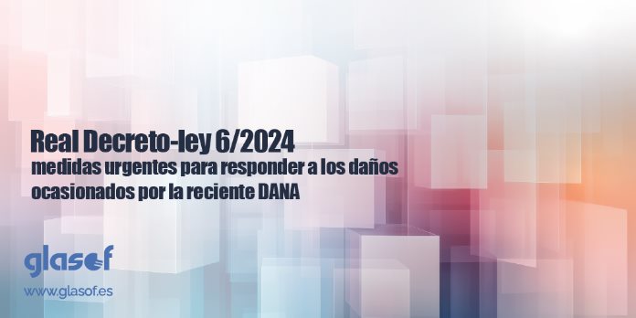 Medidas fiscales y laborales como respuesta ante daños causados en Valencia y otros territorios por la DANA: Real Decreto-ley 6/2024, de 5 de noviembre