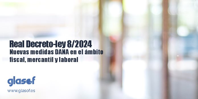 Nuevas medidas DANA en el ámbito fiscal, mercantil y laboral: Real Decreto-Ley 8/2024